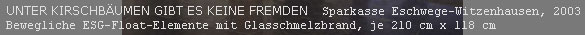 UNTER KIRSCHBÄUMEN GIBT ES KEINE FREMDEN  Sparkasse Eschwege-Witzenhausen, 2003, bewegliche ESG-Float-Elemente mit Glasschmelzbrand, je 210 cm x 118 cm